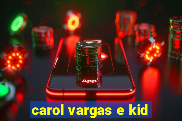 carol vargas e kid